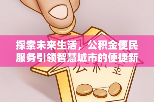 溪湖探索未来生活，公积金便民服务引领智慧城市的便捷新体验