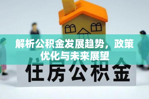 溪湖解析公积金发展趋势，政策优化与未来展望