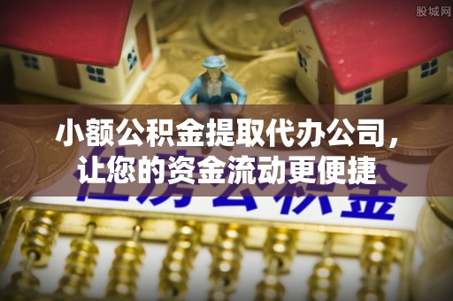 溪湖小额公积金提取代办公司，让您的资金流动更便捷