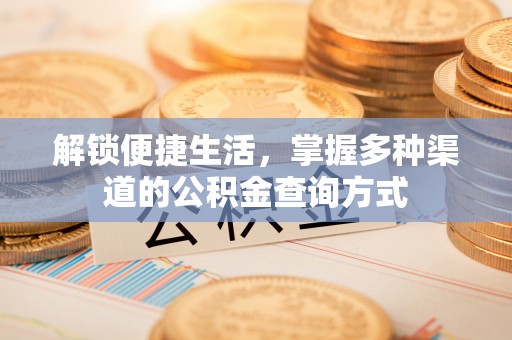 溪湖解锁便捷生活，掌握多种渠道的公积金查询方式