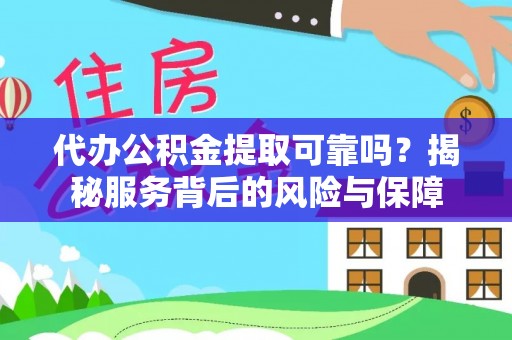 溪湖代办公积金提取可靠吗？揭秘服务背后的风险与保障