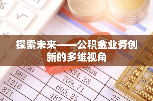 溪湖探索未来——公积金业务创新的多维视角