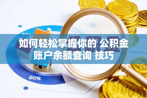 溪湖如何轻松掌握你的 公积金账户余额查询 技巧