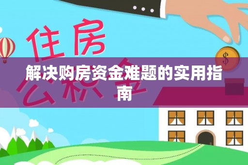 溪湖解决购房资金难题的实用指南
