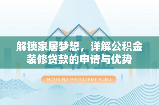 溪湖解锁家居梦想，详解公积金装修贷款的申请与优势