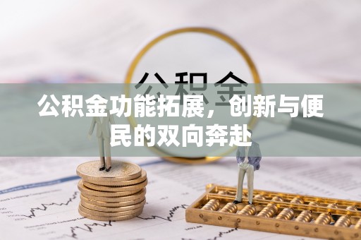 溪湖公积金功能拓展，创新与便民的双向奔赴