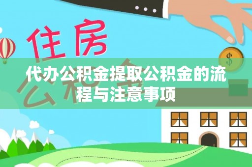 溪湖代办公积金提取公积金的流程与注意事项