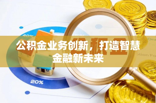 溪湖公积金业务创新，打造智慧金融新未来