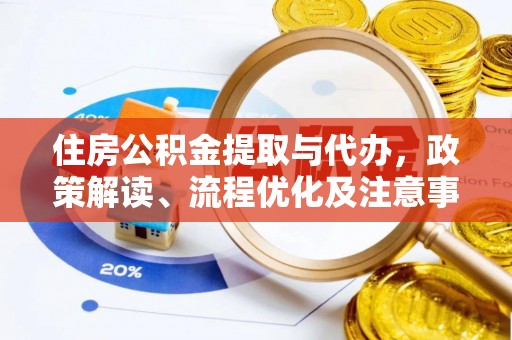溪湖住房公积金提取与代办，政策解读、流程优化及注意事项
