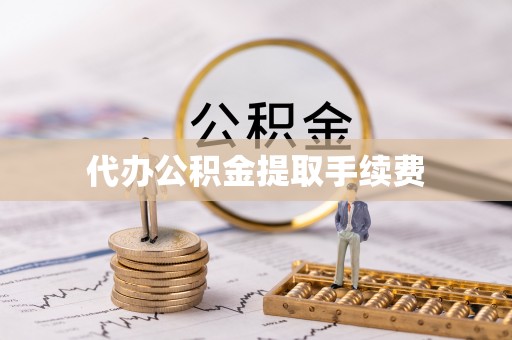 溪湖代办公积金提取手续费