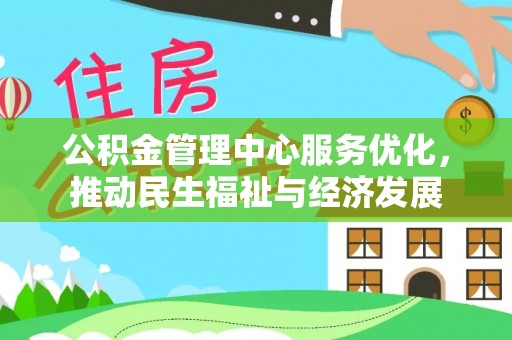 溪湖公积金管理中心服务优化，推动民生福祉与经济发展
