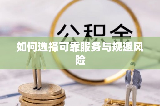 溪湖如何选择可靠服务与规避风险