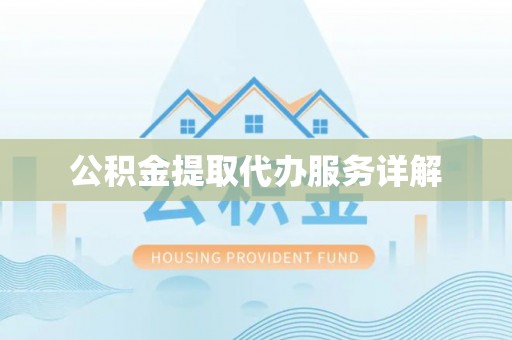 溪湖公积金提取代办服务详解